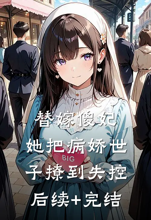 替嫁傻妃，她把病娇世子撩到失控后续+完结