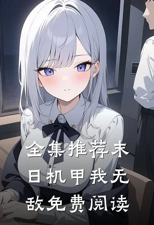 全集推荐末日机甲我无敌免费阅读
