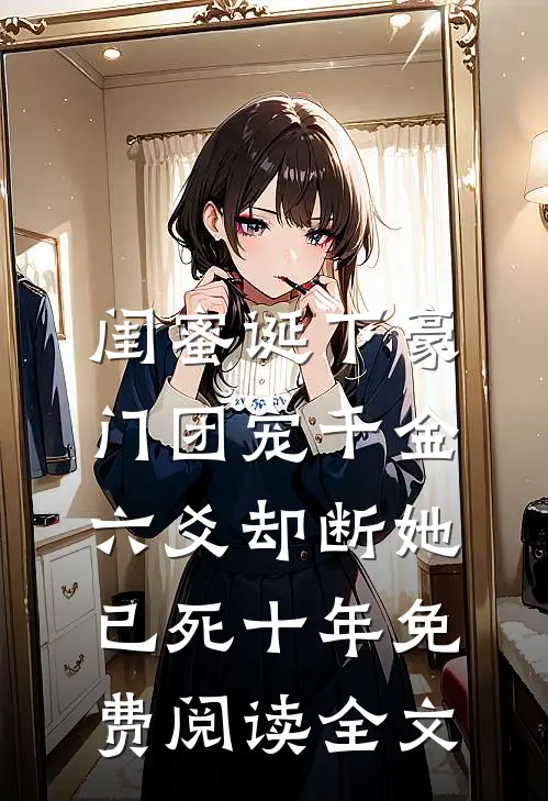 闺蜜诞下豪门团宠千金，六爻却断她已死十年免费阅读全文