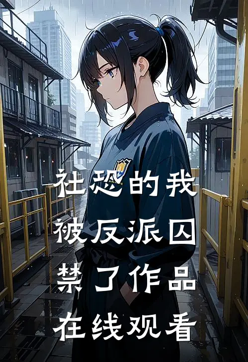 社恐的我被反派囚禁了作品在线观看