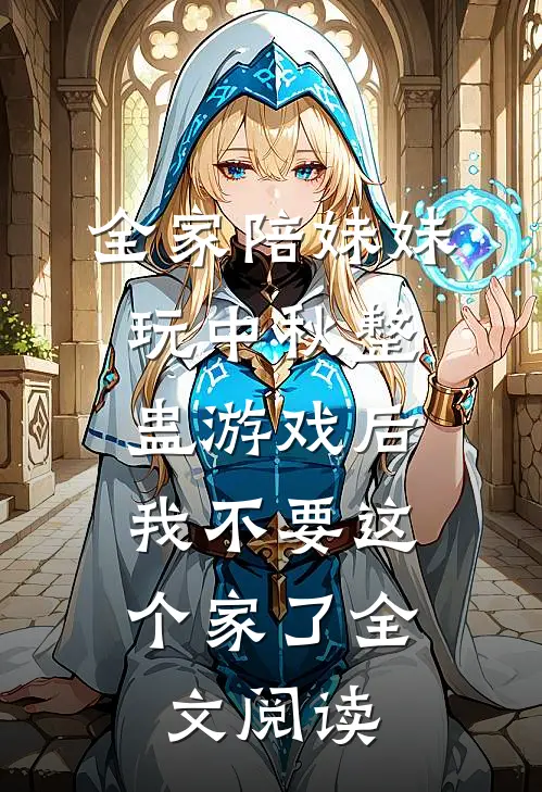 全家陪妹妹玩中秋整蛊游戏后，我不要这个家了全文阅读