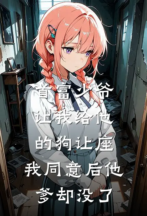 首富少爷让我给他的狗让座，我同意后他爹却没了