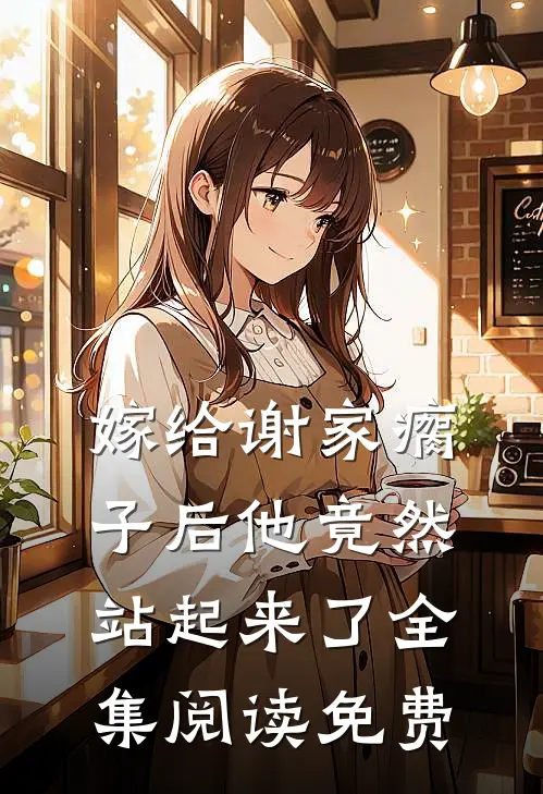 嫁给谢家瘸子后他竟然站起来了全集阅读免费