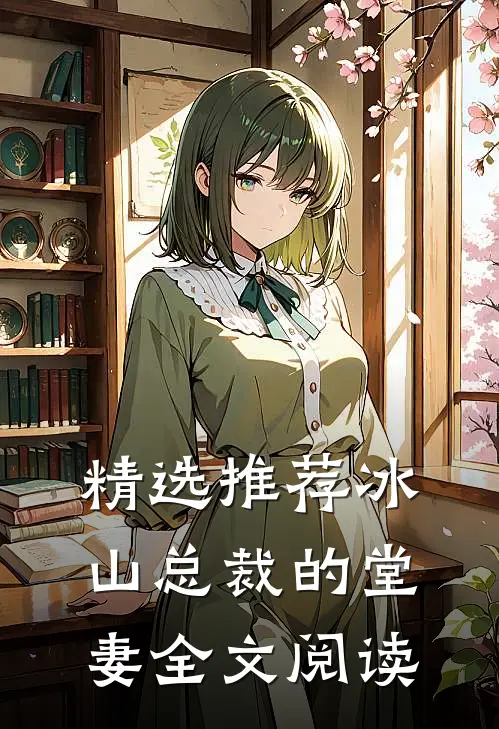 精选推荐冰山总裁的堂妻全文阅读