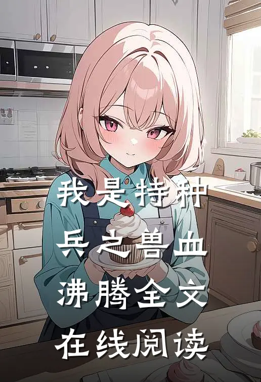 我是特种兵之兽血沸腾全文在线阅读