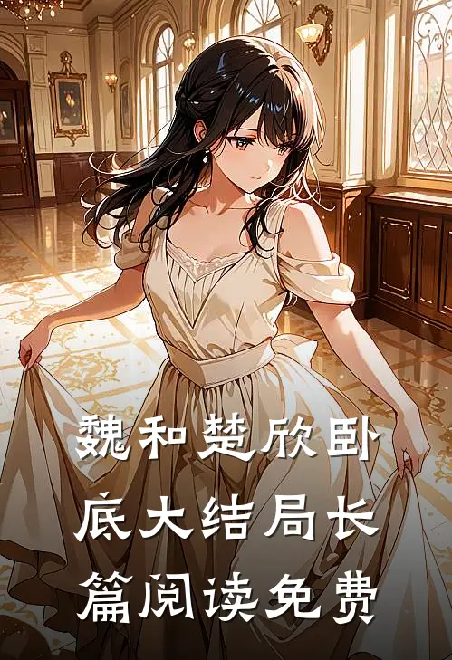 魏和楚欣卧底大结局长篇阅读免费