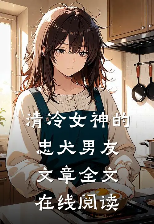 清冷女神的忠犬男友文章全文在线阅读