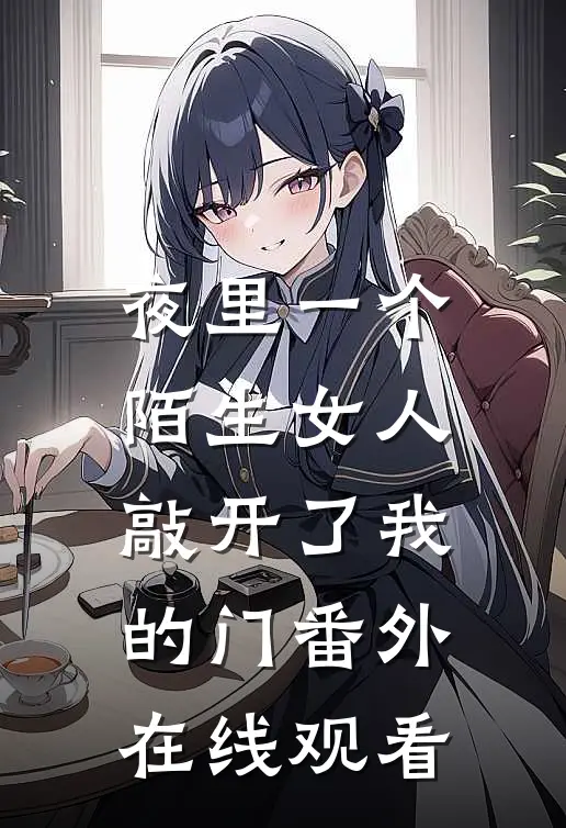 夜里一个陌生女人敲开了我的门 番外在线观看
