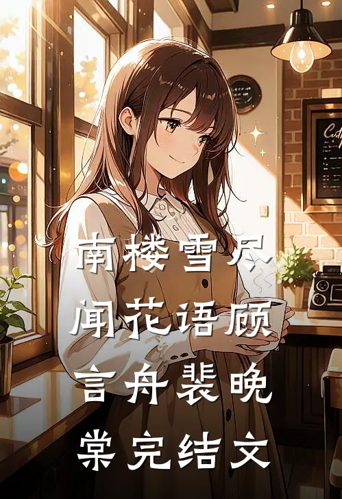 南楼雪尽闻花语顾言舟裴晚棠完结文