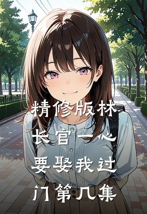 精修版林长官一心要娶我过门第几集