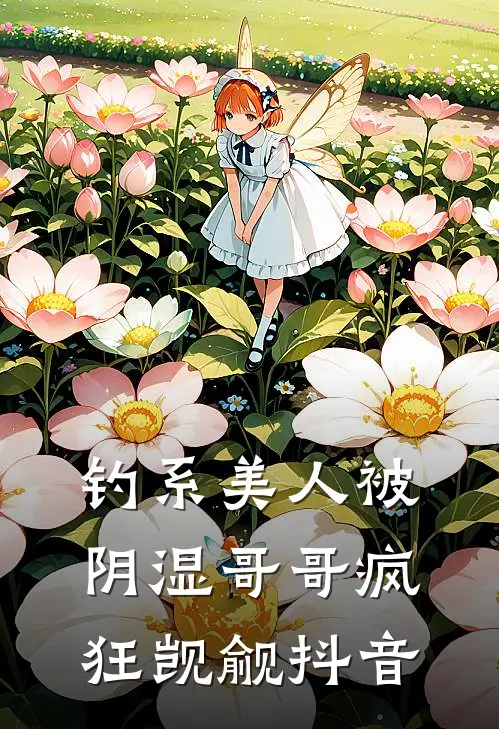 钓系美人被阴湿哥哥疯狂觊觎抖音