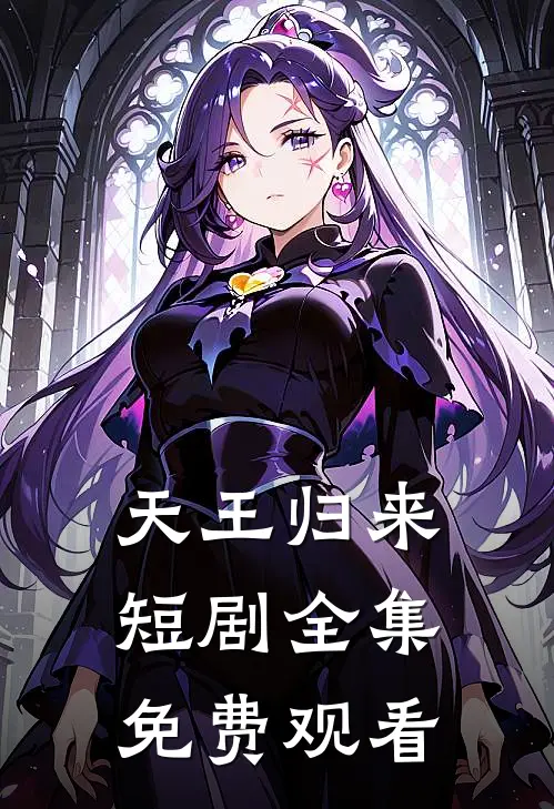 天王归来短剧全集免费观看