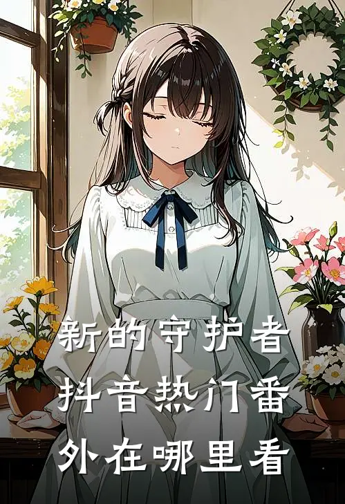 新的守护者抖音热门 番外在哪里看