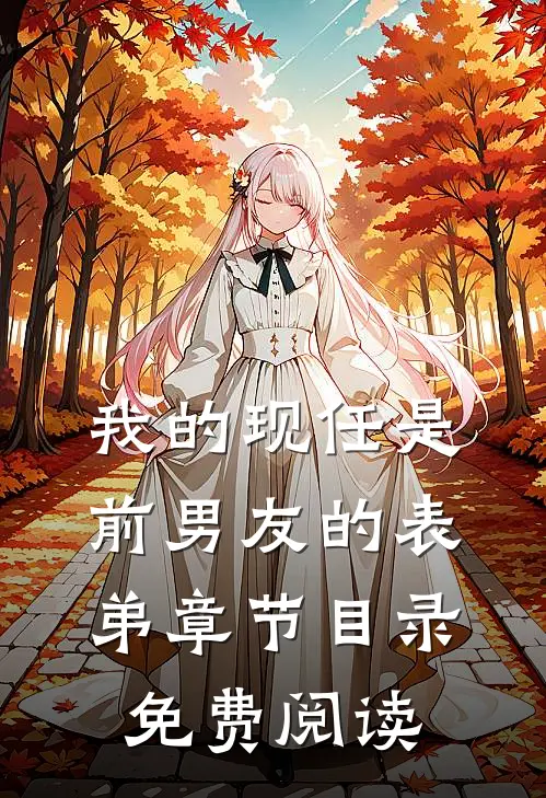 我的现任是前男友的表弟章节目录免费阅读