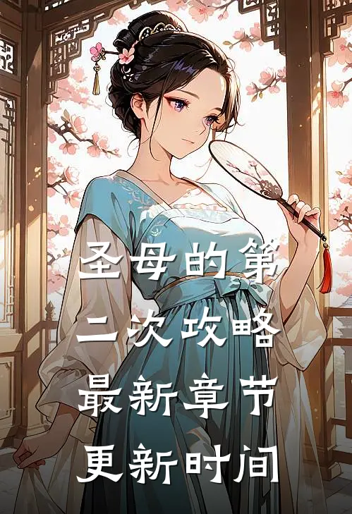 圣母的第二次攻略最新章节更新时间