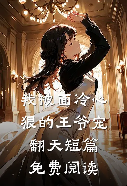 我被面冷心狠的王爷宠翻天短篇免费阅读