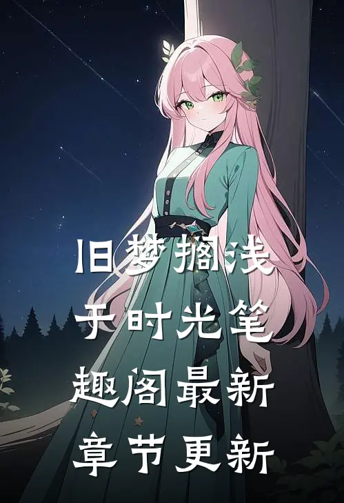 旧梦搁浅于时光笔趣阁最新章节更新