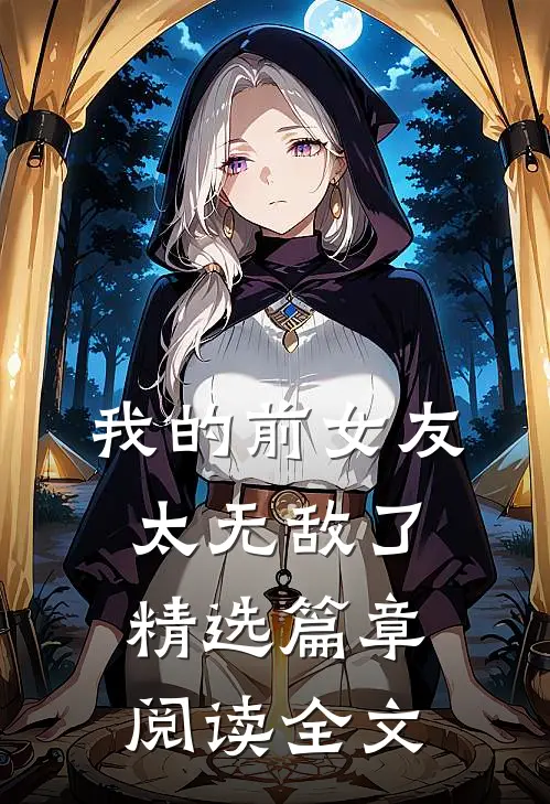 我的前女友太无敌了精选篇章阅读全文