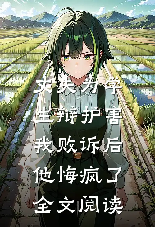 丈夫为学生辩护害我败诉后，他悔疯了全文阅读
