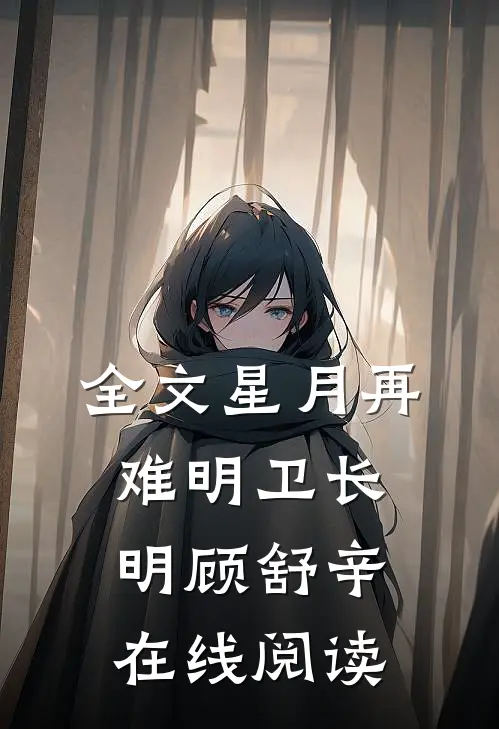 全文星月再难明卫长明顾舒辛在线阅读
