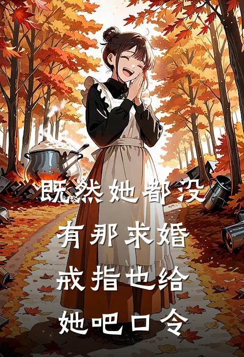 既然她都没有那求婚戒指也给她吧口令