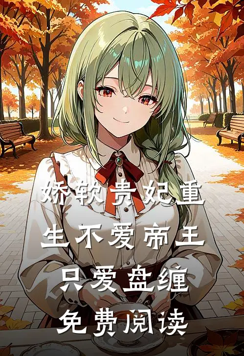 娇软贵妃重生不爱帝王只爱盘缠免费阅读