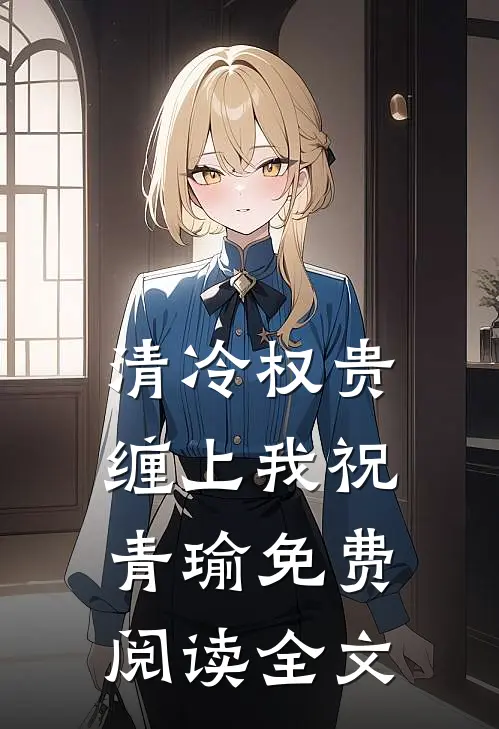 清冷权贵缠上我祝青瑜免费阅读全文
