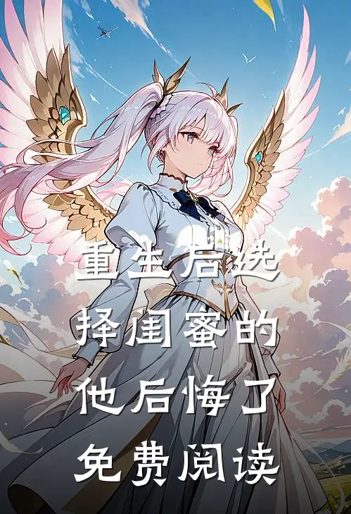 重生后选择闺蜜的他后悔了免费阅读
