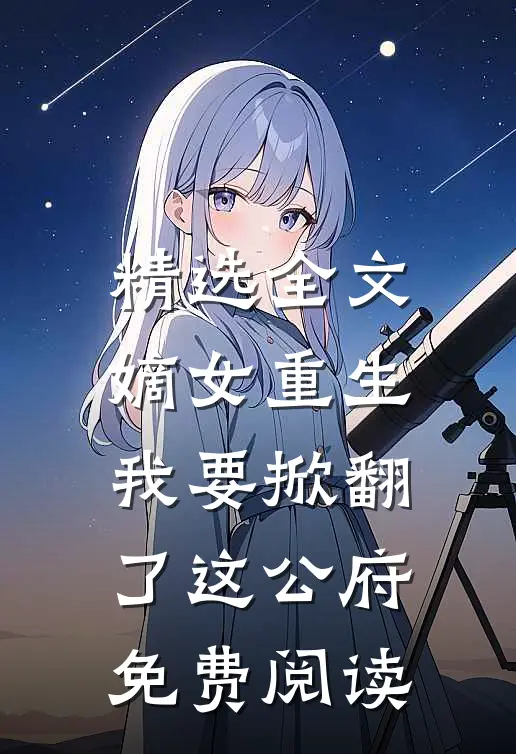 精选全文嫡女重生我要掀翻了这公府免费阅读