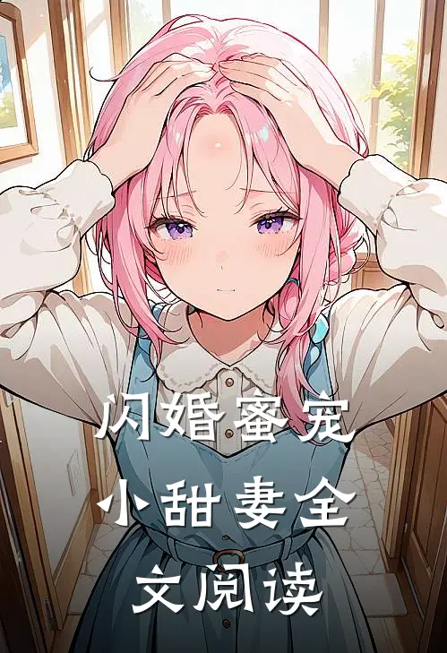 闪婚蜜宠小甜妻全文阅读