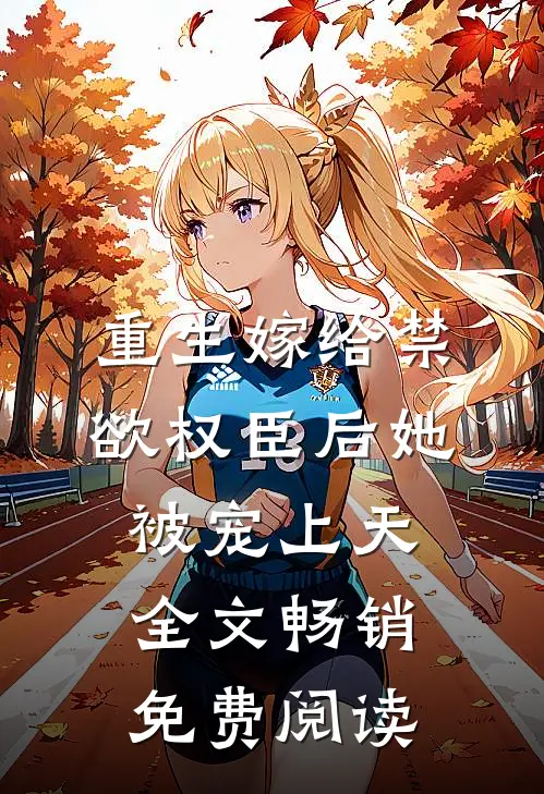 重生嫁给禁欲权臣后她被宠上天全文畅销免费阅读