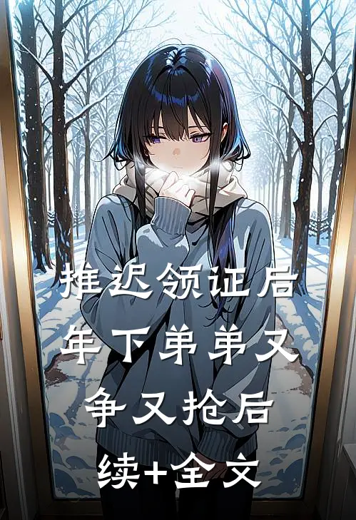 推迟领证后，年下弟弟又争又抢后续+全文