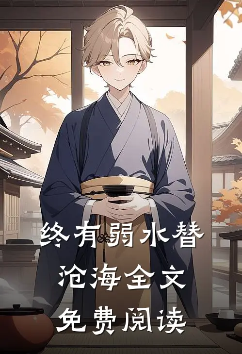 终有弱水替沧海全文免费阅读