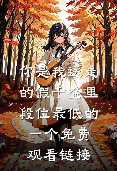 你是我送走的假千金里段位最低的一个免费观看链接