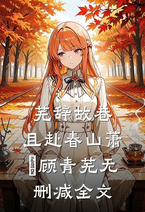 芜辞故巷，且赴春山萧暻顾青芜无删减全文