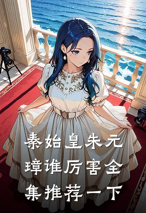 秦始皇朱元璋谁厉害全集推荐一下