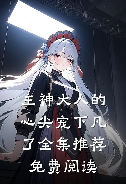 主神大人的心尖宠下凡了全集推荐免费阅读