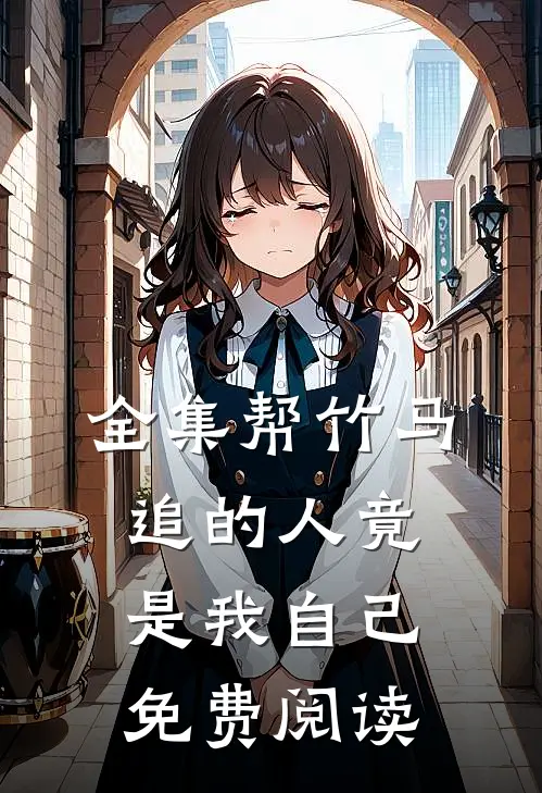 全集帮竹马追的人竟是我自己免费阅读
