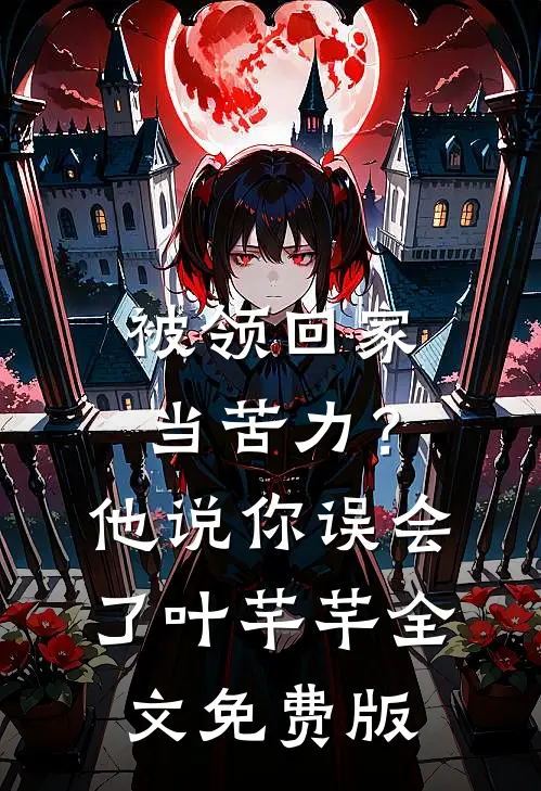 被领回家当苦力？他说：你误会了叶芊芊全文免费版