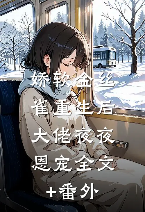 娇软金丝雀重生后，大佬夜夜恩宠全文+番外
