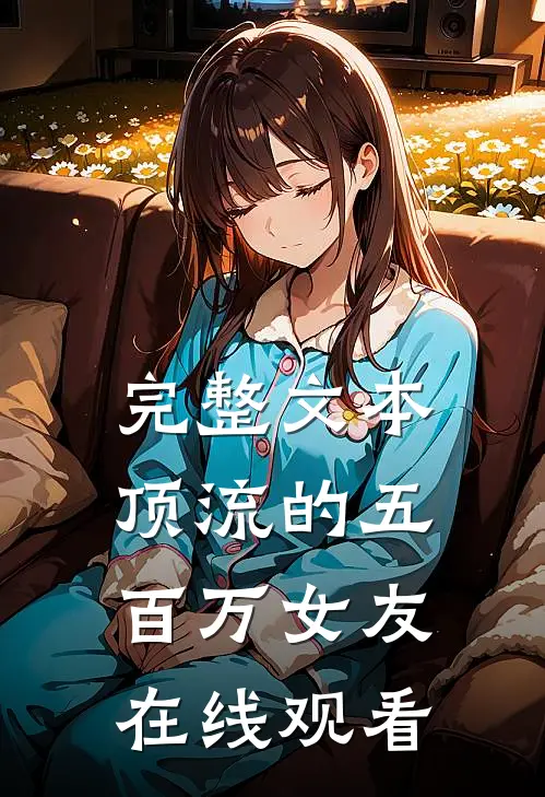 完整文本顶流的五百万女友在线观看