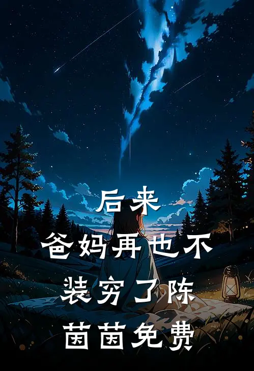 后来，爸妈再也不装穷了陈茵茵免费