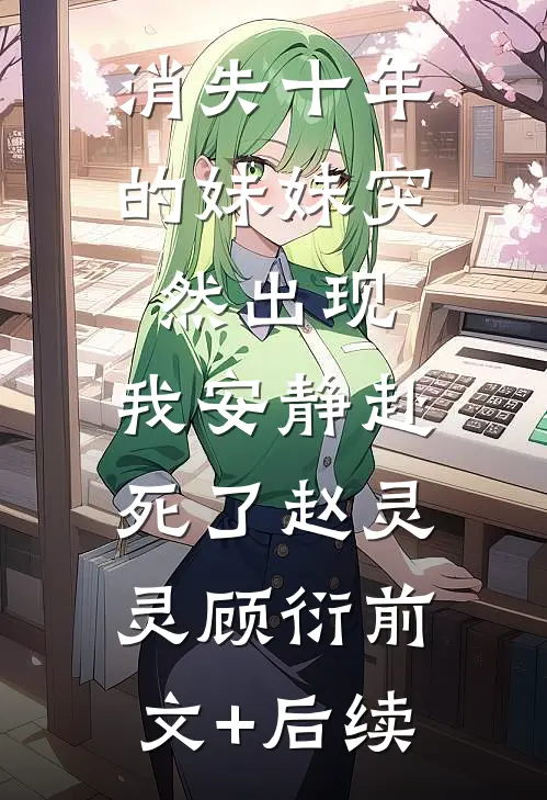 消失十年的妹妹突然出现，我安静赴死了赵灵灵顾衍前文+后续