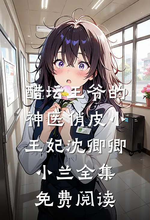 醋坛王爷的神医俏皮小王妃沈卿卿小兰 全集免费阅读