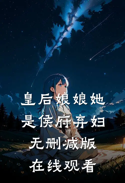 皇后娘娘她是侯府弃妇无删减版在线观看