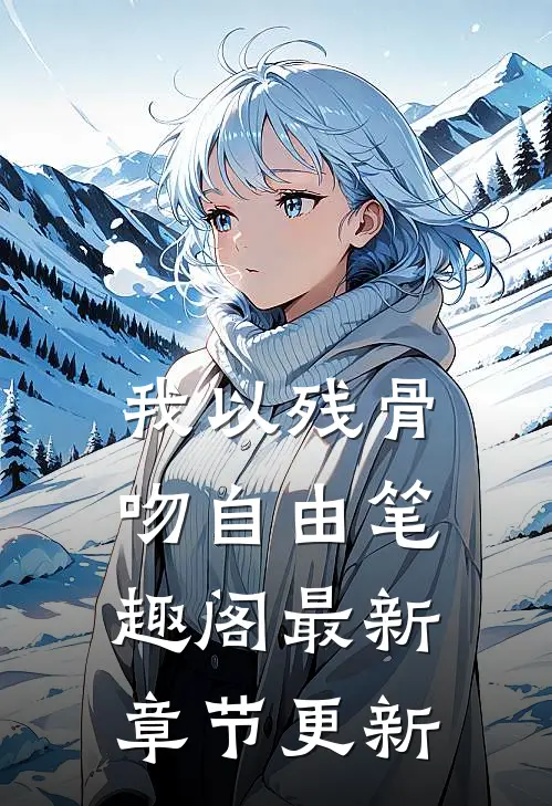 我以残骨吻自由笔趣阁最新章节更新