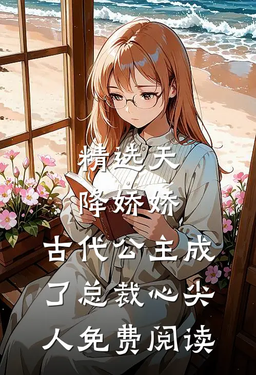精选天降娇娇,古代公主成了总裁心尖人免费阅读