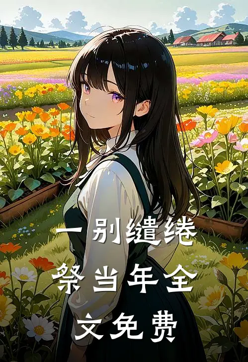 一别缱绻祭当年全文免费