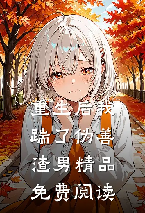 重生后我踹了伪善渣男精品免费阅读