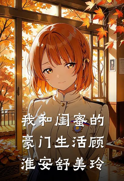 我和闺蜜的豪门生活顾淮安舒美玲